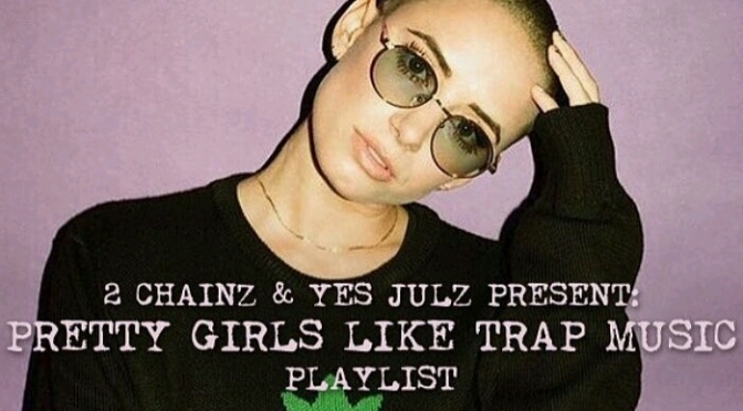 2 Chainz & YesJulz Present “Pretty Girls Like Trap Music” The Playlist